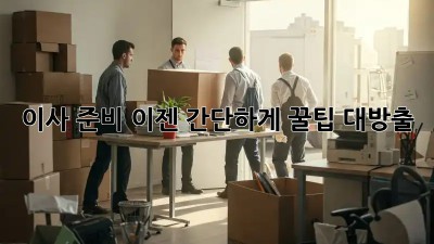 이사 준비, 이젠 간단하게! 꿀팁 대방출!